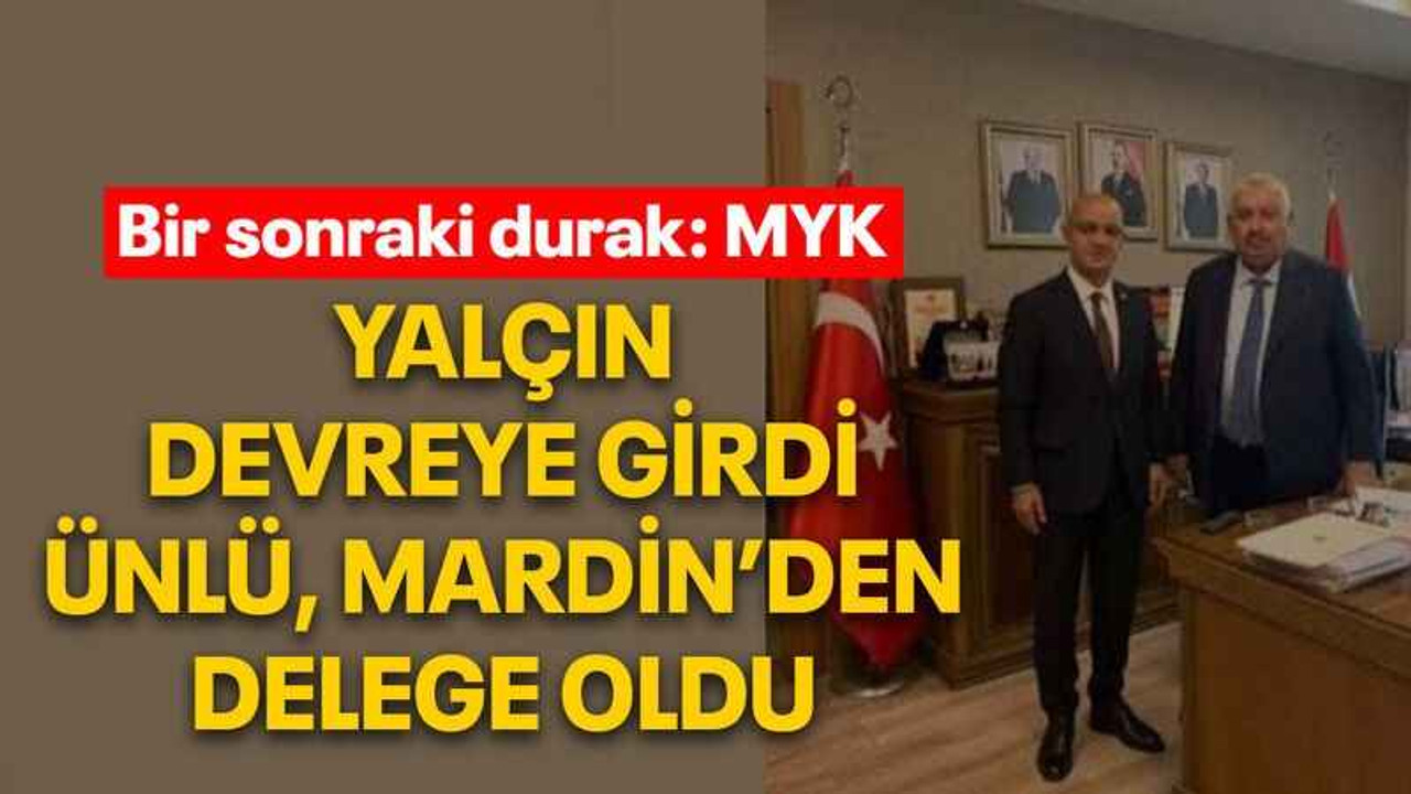 Yalçın devreye girdi Ünlü, Mardin’den delege oldu